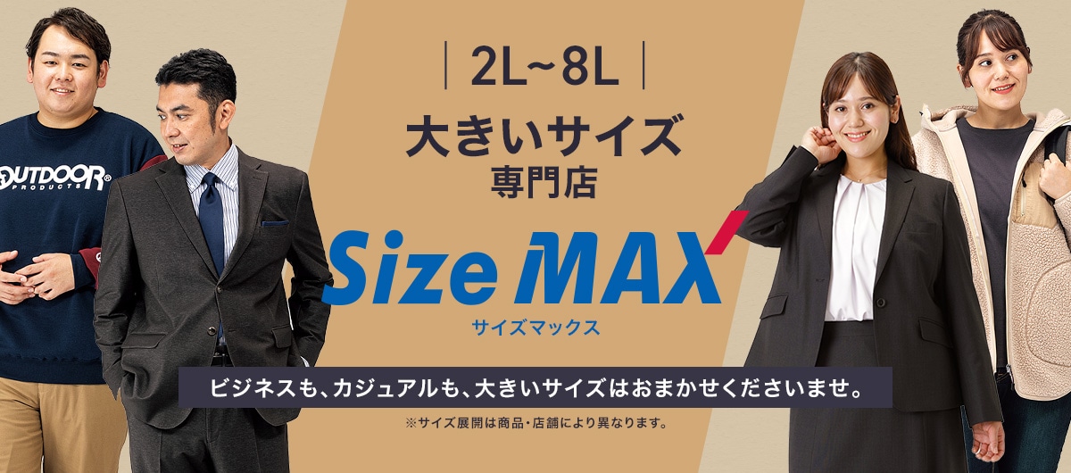2L~8L 大きいサイズ専門店 ビズねスも、カジュアルも、大きいサイズはおまかせくださいませ。※サイズ展開は商品・店舗により異なります。 サイズマックス