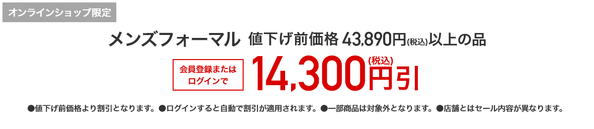 オンラインショップ限定 メンズフォーマル 値下げ前価格43,890円（税込）以上の品 会員登録またはログインで14,300円引(税込)