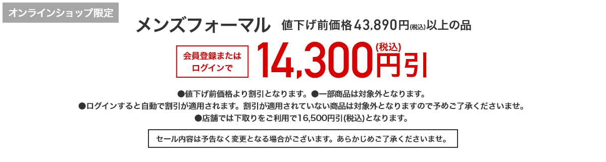オンラインショップ限定 メンズフォーマル 値下げ前価格43,890円（税込）以上の品 会員登録またはログインで14,300円引(税込)