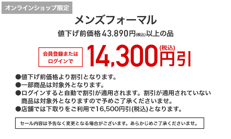 オンラインショップ限定 メンズフォーマル 値下げ前価格43,890円（税込）以上の品 会員登録またはログインで14,300円引(税込)