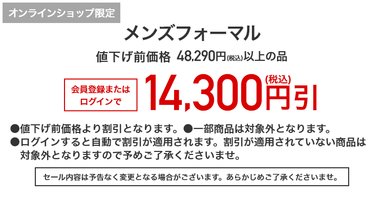 オンラインショップ限定 メンズフォーマル 値下げ前価格48,290円（税込）以上の品 会員登録またはログインで14,300円引(税込)