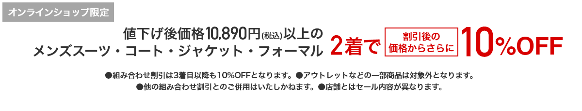 [オンラインショップ限定]値下げ前価格10,890円(税込)以上のメンズスーツ・コート・ジャケット・フォーマル 2着で割引後の価格からさらに10％OFF