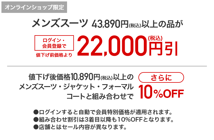 [オンラインショップ限定]メンズスーツ 最大60%OFF 値下げ後価格10,890円(税込)以上のメンズスーツ・ジャケット・フォーマル・コートと組み合わせでさらに10%OFF
