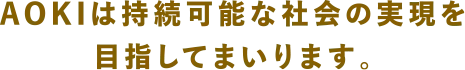 AOKIは持続可能な社会の実現を目指してまいります。