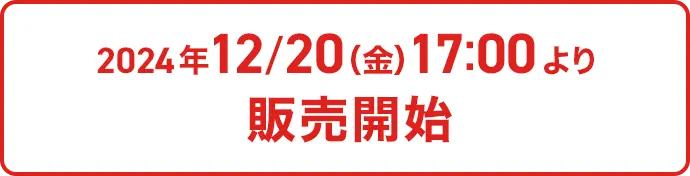 2024/12/20(金)17:00より販売開始