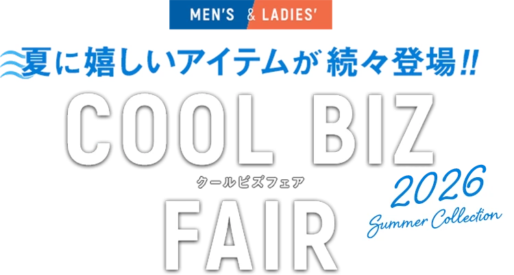 MENS&LADIES' 夏に嬉しいアイテムが続々登場!! COOL BIZ FAIR クールビズフェア 2026 Summer Collection