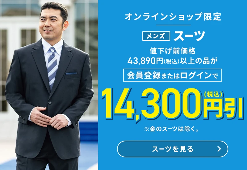 オンラインショップ限定 メンズスーツ 値下げ前価格43,890円(税込)以上の品が会員登録またはログインで14,300円引(税込) ※金のスーツは除く。 スーツを見る