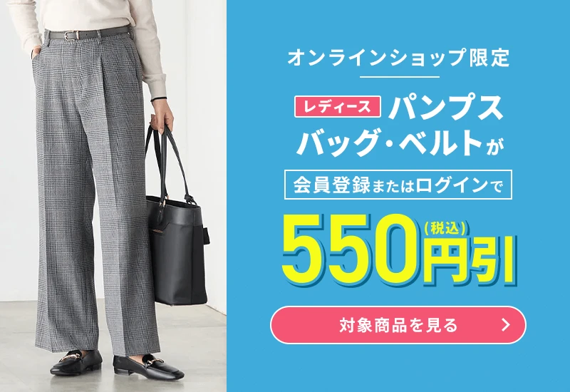 オンラインショップ限定 レディースパンプス・バッグ・ベルトが会員登録またはログインで550円引(税込) 対象商品を見る