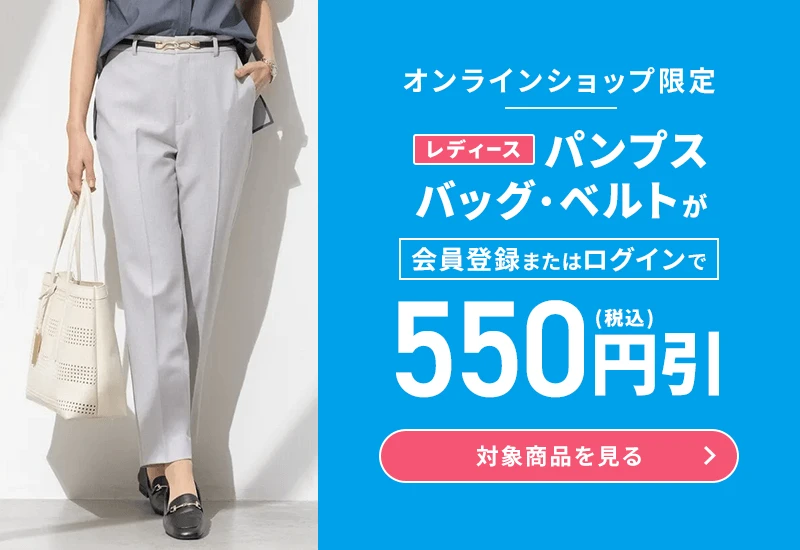 オンラインショップ限定 レディースパンプス・バッグ・ベルトが会員登録またはログインで550円引(税込) 対象商品を見る