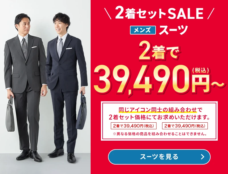2着セットSALE メンズスーツ 2着で39,490円(税込)～ 同じアイコン同士の組み合わせで2着セット価格にてお求めいただけます。 ※異なる価格の商品を組み合わせることはできません。 スーツを見る