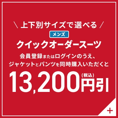 上下別サイズで選べる メンズクイックオーダースーツ 会員登録またはログインのうえ、ジャケットとパンツを同時にご購入いただくと13,200円引(税込)