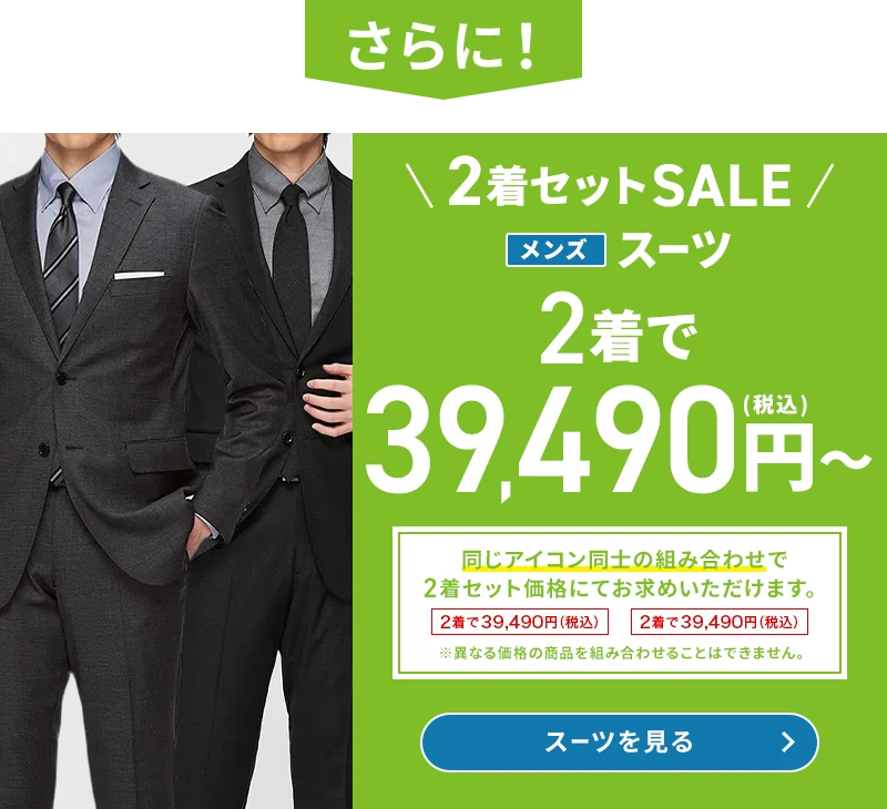 さらに 2着セットSALE メンズスーツ 2着で39,490円(税込)～ 同じアイコン同士の組み合わせで2着セット価格にてお求めいただけます。 ※異なる価格の商品を組み合わせることはできません。 スーツを見る