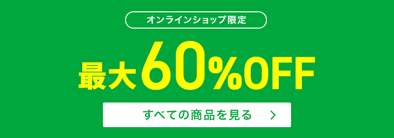 オンラインショップ限定 最大60％OFF すべての商品を見る