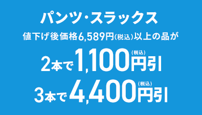 パンツ・スラックス 値下げ後価格6,589円(税込)以上の品が 2本で1,100円(税込)引 3本で4,400円(税込)引