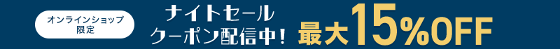 オンラインショップ限定 ナイトセール クーポン配信中！ 最大15％OFF