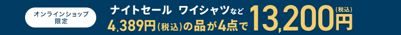オンラインショップ限定 ナイトセール ワイシャツなど 4,389円(税込)の品が4点で13,200円(税込)