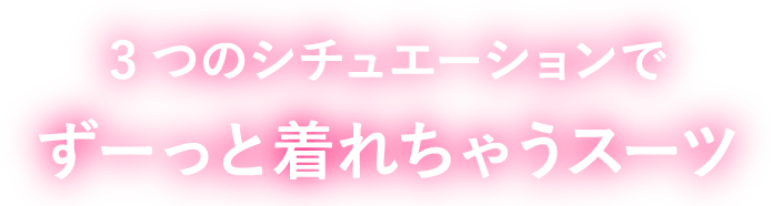 3つのシチュエーションでずーっと着れちゃうスーツ