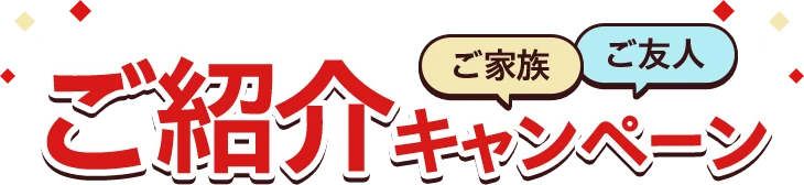 ご家族・ご友人ご紹介キャンペーン