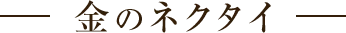 金のネクタイ