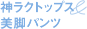 神ラクトップス＆美脚パンツ