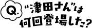 Q.津田さんは何回登場した？