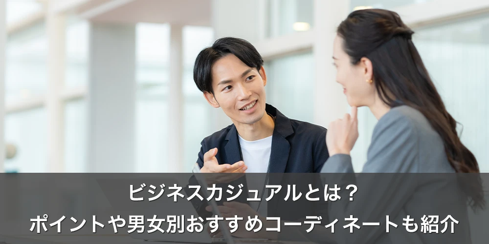 ビジネスカジュアルとは？ポイントや男女別おすすめコーディネートも紹介