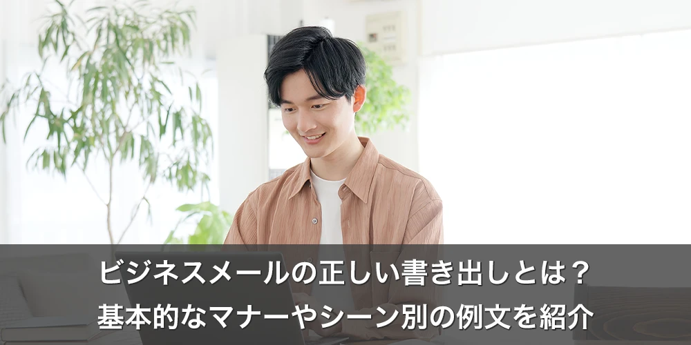 ビジネスシメールの正しい書き出しとは?基本的なマナーやシーン別の例文を紹介
