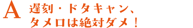 A.遅刻・ドタキャン、タメ口は絶対ダメ！