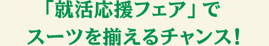 「就活応援フェア」でスーツを揃えるチャンス！