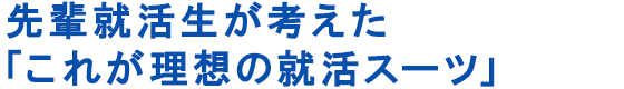 先輩就活生が考えた「これが理想の就活スーツ」