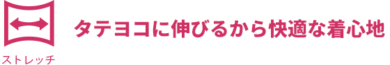 タテヨコに伸びるから快適な着心地