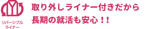 取り外しライナー付きだから長期の就活も安心！！