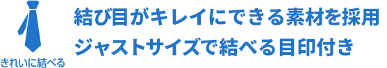 結び目がキレイにできる素材を採用ジャストサイズで結べる目印付き