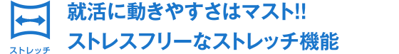 就活に動きやすさはマスト！！ストレスフリーなストレッチ機能
