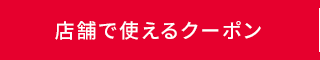 店舗で使えるクーポン