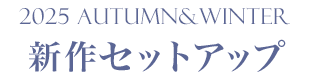 2025 AUTUMN&WINTER　新作セットアップ