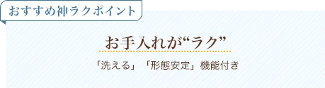 おすすめ神ラクポイント お手入れがラク 「洗える」「形態安定」機能付き