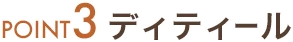 POINT3 ディティール